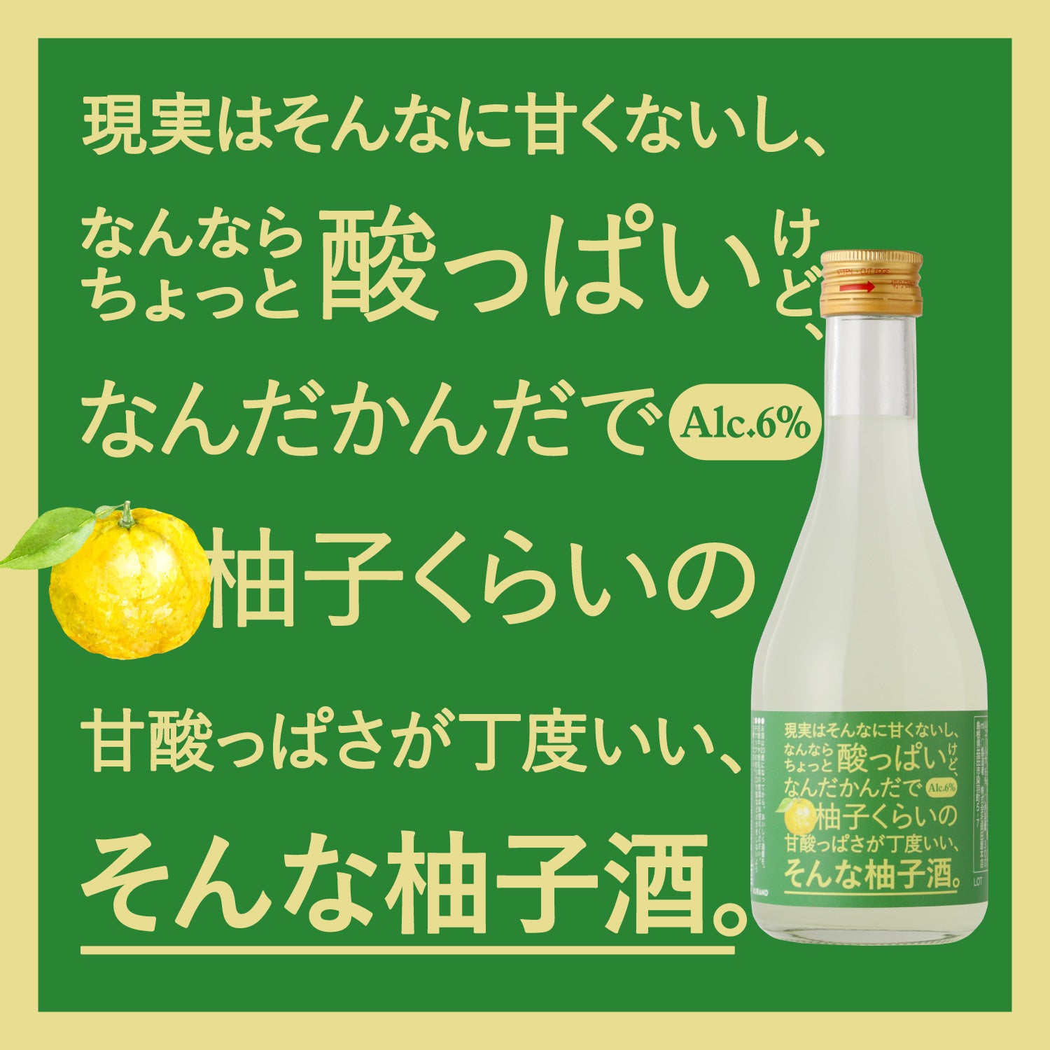 現実はそんなに甘くないし、なんならちょっと酸っぱいけど、なんだかんだで柚子くらいの甘酸っぱさが丁度いい、そんな柚子酒。 -300ml-